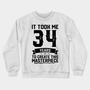 It Took Me 34 Years To Create This Masterpiece 34th Birthday Crewneck Sweatshirt